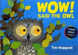 Wow! Said the Owl: A Book about Colors di Tim Hopgood edito da FARRAR STRAUSS & GIROUX