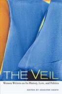 The Veil - Women Writers on its History, Lore and Politics di Jennifer Heath edito da University of California Press