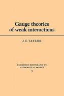 Gauge Theories of Weak Interactions di Taylor, John C. Taylor, J. C. Taylor edito da Cambridge University Press