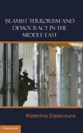 Islamist Terrorism and Democracy in the Middle East di Katerina Dalacoura edito da Cambridge University Press