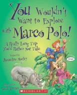 You Wouldn't Want to Explore with Marco Polo!: A Really Long Trip You'd Rather Not Take di Jacqueline Morley edito da FRANKLIN WATTS