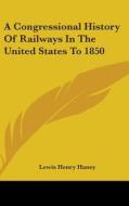 A Congressional History Of Railways In T di LEWIS HENRY HANEY edito da Kessinger Publishing