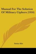 Manual for the Solution of Military Ciphers (1916) di Parker Hitt edito da Kessinger Publishing