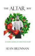The Altar Boy: An Irish American Christmas Story di Sean Brennan edito da Kiltimagh Press