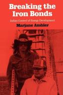 Breaking the Iron Bonds di Marjane Ambler edito da University Press of Kansas