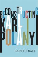 Reconstructing Karl Polanyi di Dr. Gareth Dale edito da Pluto Press