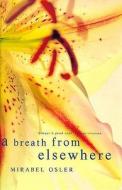 A Breath From Elsewhere di Mirabel Osler edito da Bloomsbury Publishing Plc