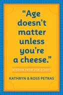 Age Doesnt Matter Unless Youre a Cheese di Kathryn Petras, Ross Petras edito da Workman Publishing