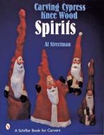 Carving Cypress Knee Wood Spirits di Al Streetman edito da Schiffer Publishing Ltd