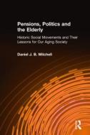 Pensions, Politics and the Elderly di Daniel J. B. Mitchell edito da Taylor & Francis Ltd