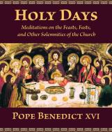 Holy Days: Meditations on the Feasts, Fasts, and Other Solemnities of the Church di Pope Benedict XVI edito da WILLIAM B EERDMANS PUB CO