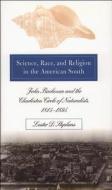 Science, Race, and Religion in the American South: John Bachman and the Charleston Circle of Naturalists, 1815-1895 di Lester D. Stephens edito da UNIV OF NORTH CAROLINA PR