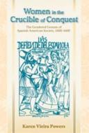 Women in the Crucible of Conquest: The Gendered Genesis of Spanish American Society, 1500-1600 di Karen Vieira Powers edito da University of New Mexico Press