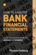 How to Analyze Bank Financial Statements: A Concise Practical Guide for Analysts and Investors di Thomas Padberg edito da HARRIMAN HOUSE LTD