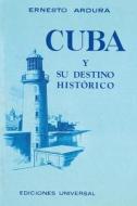 CUBA Y SU DESTINO HISTORICO di Ernesto Ardura edito da EDICIONES UNIVERSAL