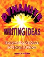 Dynamite Writing Ideas: Empowering Students to Become Authors di Melissa Forney, Jane Bell Kiester edito da Maupin House Publishing