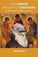 Why Darwin Matters To Christians di Adrian Bailey edito da Youcaxton Publications