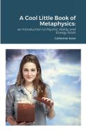 A Cool Little Book of Metaphysics di Catherine Kane edito da Foresight Publications