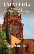 Expat Life di John Scherber edito da San Miguel Allende Books