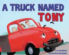 A Truck Named Tony di M. Jane Hawkins edito da LIGHTNING SOURCE INC