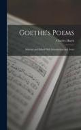 Goethe's Poems: Selected and Edited With Introduction and Notes di Charles Harris edito da LEGARE STREET PR