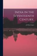 India in the Seventeenth Century, di J. N. Das Gupta edito da LEGARE STREET PR