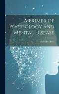 A Primer of Psychology and Mental Disease di Colonel Bell Burr edito da LEGARE STREET PR