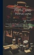 Physic and Physicians: A Medical Sketch Book, Exhibiting the Public and Private Life of the Most Celebrated Medical men of Former Days; With di Forbes Winslow edito da LEGARE STREET PR
