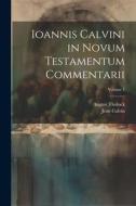 Ioannis Calvini in Novum Testamentum Commentarii; Volume 1 di Jean Calvin, August Tholuck edito da LEGARE STREET PR