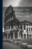Manuel Des Antiquités Romaines; Volume 19 di Joachim Marquardt edito da LEGARE STREET PR