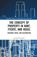 The Concept Of Property In Kant, Fichte, And Hegel di Jacob Blumenfeld edito da Taylor & Francis Ltd