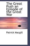The Great Push An Episode Of The Great War di Patrick MacGill edito da Bibliolife