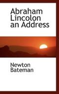 Abraham Lincolon An Address di Newton Bateman edito da Bibliolife