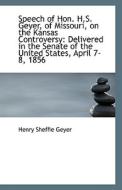 Speech Of Hon. H.s. Geyer, Of Missouri, On The Kansas Controversy di Henry Sheffie Geyer edito da Bibliolife