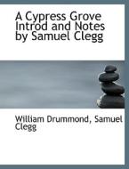 A Cypress Grove Introd And Notes By Samuel Clegg di William Drummond, Samuel Clegg edito da Bibliolife