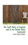 The Tariff Policy Of England And Of The United States Contrasted di Erastus Brigham Bigelow edito da Bibliolife