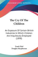 The Cry of the Children: An Exposure of Certain British Industries in Which Children Are Iniquitously Employed (1898) di Frank Hird edito da Kessinger Publishing
