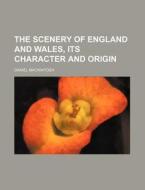 The Scenery of England and Wales, Its Character and Origin di Daniel Mackintosh edito da Rarebooksclub.com