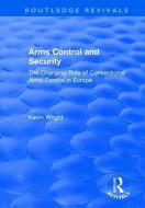 Arms Control and Security: The Changing Role of Conventional Arms Control in Europe di Kevin Wright edito da Taylor & Francis Ltd
