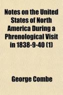 Notes On The United States Of North America During A Phrenological Visit In 1838-9-40 (1) di George Combe edito da General Books Llc