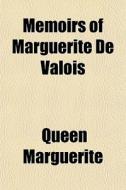 Memoirs Of Marguerite De Valois di Queen Marguerite edito da General Books