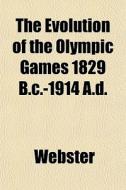 The Evolution Of The Olympic Games 1829 di Robert Ed. Webster edito da General Books