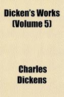 Dicken's Works Volume 5 di Charles Dickens edito da General Books