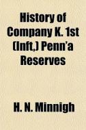 History Of Company K. 1st Inft, Penn'a di H. N. Minnigh edito da General Books
