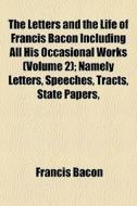 The Letters And The Life Of Francis Baco di Francis Bacon edito da General Books