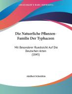 Die Natuerliche Pflanzen-Familie Der Typhaceen: Mit Besonderer Ruecksicht Auf Die Deutschen Arten (1845) edito da Kessinger Publishing