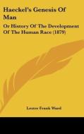 Haeckel's Genesis of Man: Or History of the Development of the Human Race (1879) di Lester Frank Ward edito da Kessinger Publishing