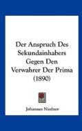 Der Anspruch Des Sekundainhabers Gegen Den Verwahrer Der Prima (1890) di Johannes Niedner edito da Kessinger Publishing