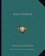 Half a Rogue di Harold Macgrath edito da Kessinger Publishing