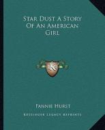 Star Dust a Story of an American Girl di Fannie Hurst edito da Kessinger Publishing